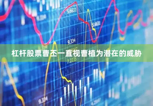 杠杆股票曹丕一直视曹植为潜在的威胁