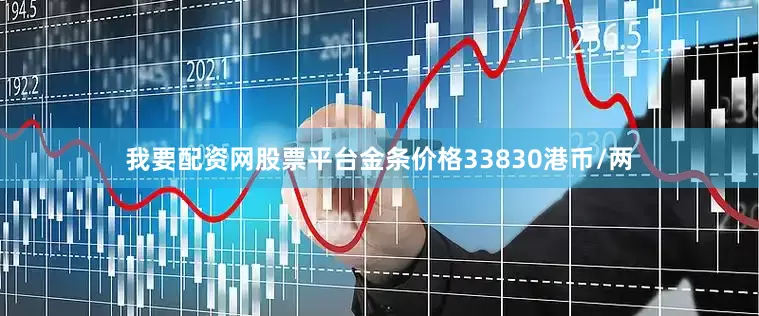 我要配资网股票平台金条价格33830港币/两