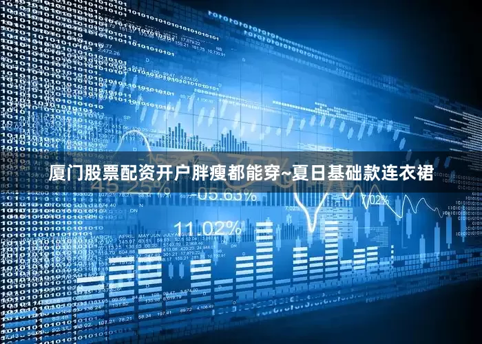 厦门股票配资开户胖瘦都能穿~夏日基础款连衣裙