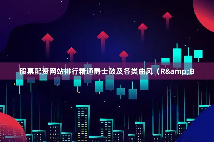 股票配资网站排行精通爵士鼓及各类曲风（R&B