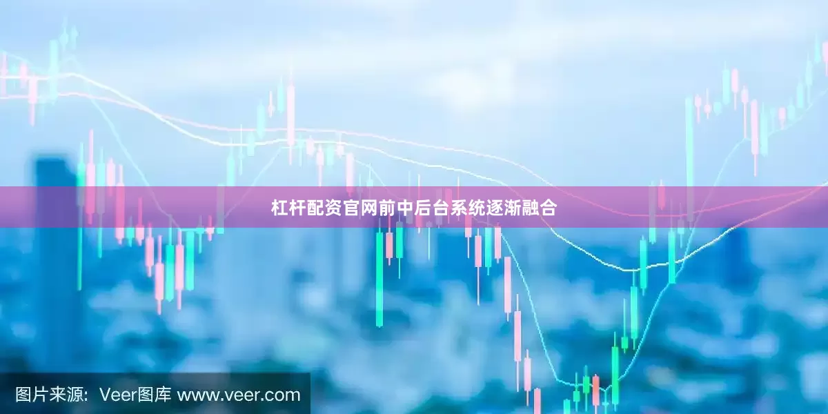 杠杆配资官网前中后台系统逐渐融合