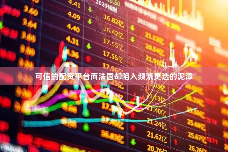 可信的配资平台而法国却陷入频繁更迭的泥潭
