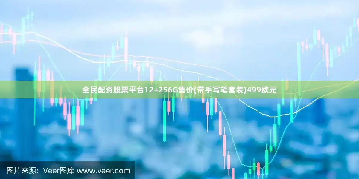 全民配资股票平台12+256G售价(带手写笔套装)499欧元
