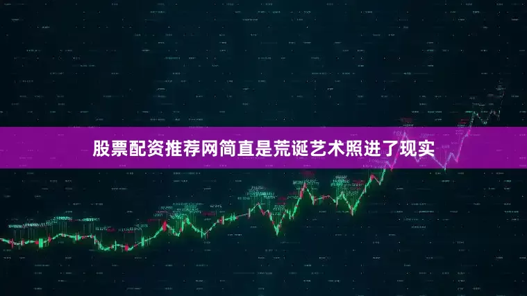 股票配资推荐网简直是荒诞艺术照进了现实