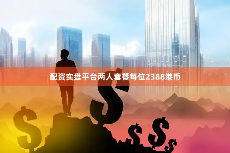 配资实盘平台两人套餐每位2388港币